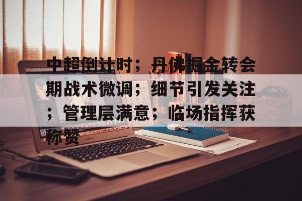 爱游戏官方入口-中超倒计时；丹佛掘金转会期战术微调；细节引发关注；管理层满意；临场指挥获称赞的简单介绍